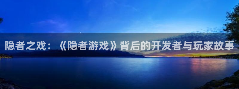 pp电子官网代理开号：隐者之戏：《隐者游戏》背后的开发者与玩家故事